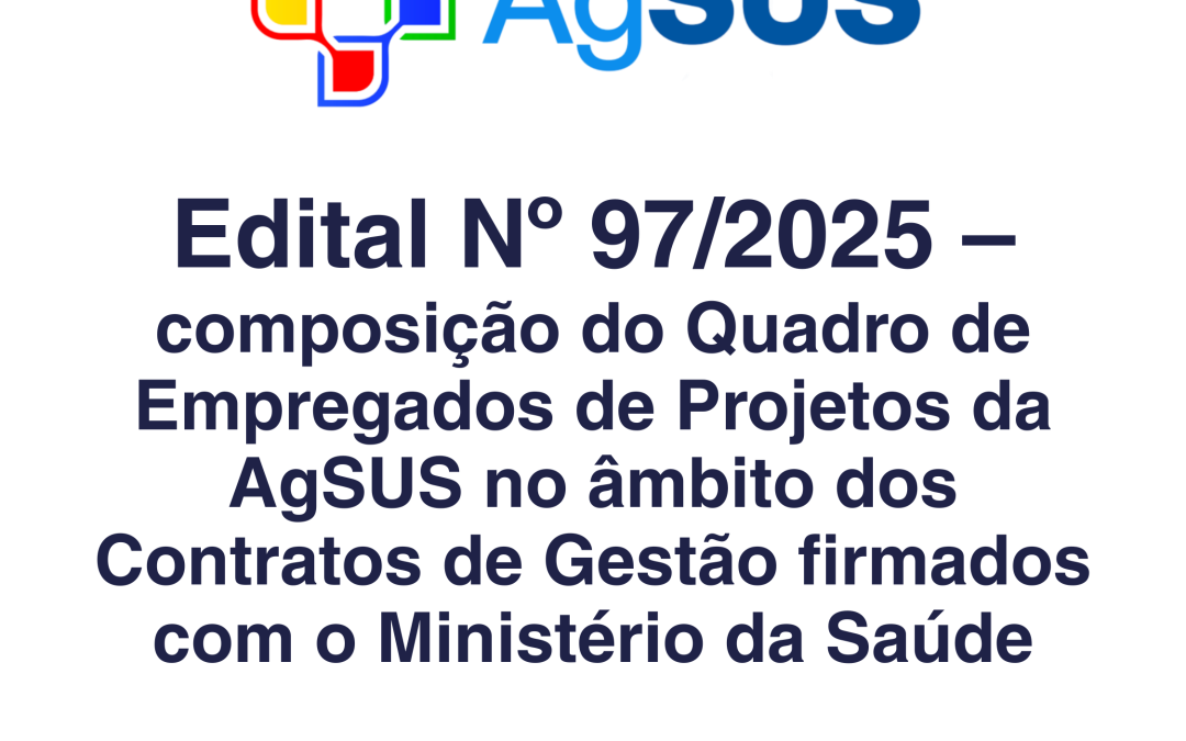 Edital de Processo Seletivo Simplificado nº 97/2025 – Composição do Quadro de Empregados de Projetos da Agência Brasileira de Apoio à Gestão do SUS (AgSUS), no âmbito dos Contratos de Gestão firmados com o Ministério da Saúde