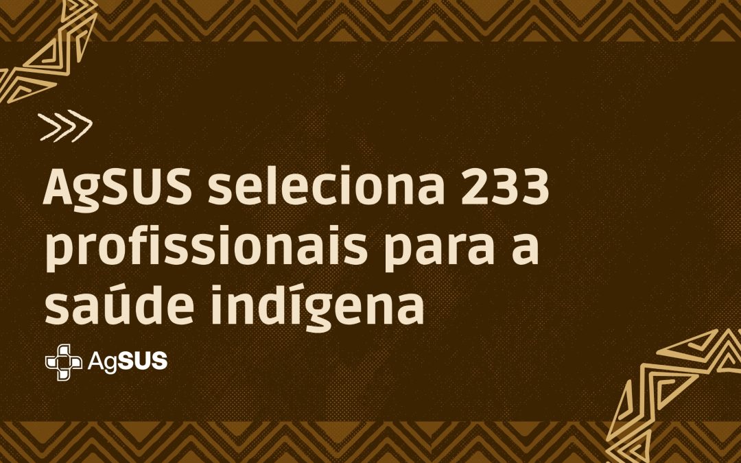 AgSUS seleciona 233 profissionais para atuar na saúde indígena em seis estados